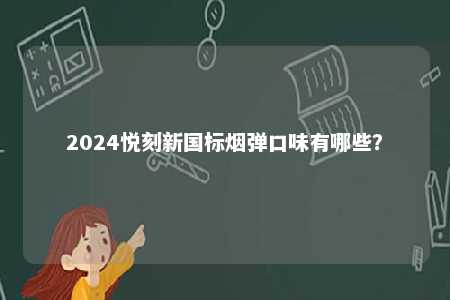 2024悦刻新国标烟弹口味有哪些？ 